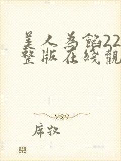 美人为馅22完整版在线观看 美人为馅22完整版在线观看