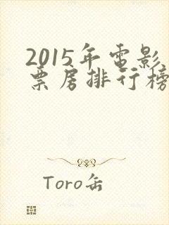 2015年电影票房排行榜前十名