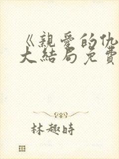 《亲爱的仇敌》大结局免费观看 《亲爱的仇敌》大结局免费观看
