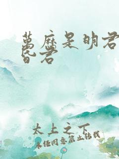 万历是明君还是昏君