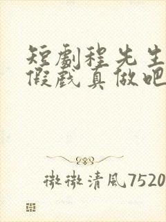 短剧程先生我们假戏真做吧