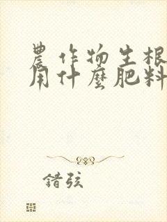 农作物生根养根用什么肥料