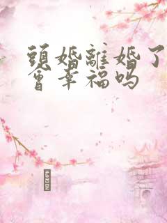 头婚离婚了二婚会幸福吗