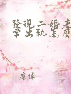 发现二婚老公经常出轨怎么办
