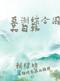 亚洲综合国产精品日韩