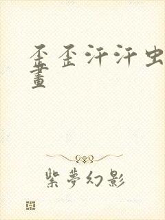 歪歪汗汗虫虫漫画