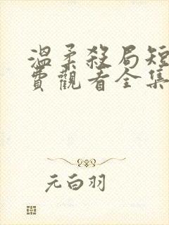 温柔杀局短剧免费观看全集高清版
