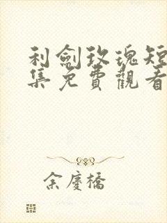 利剑玫瑰短剧全集免费观看