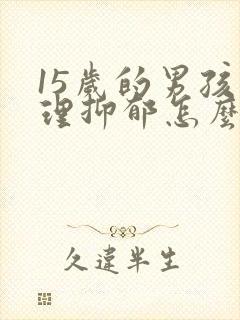 15岁的男孩心理抑郁怎么办