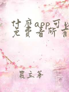 什么app可以免费看所有短剧 什么app可以免费看所有短剧