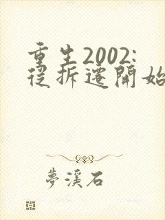 重生2002:从拆迁开始发家致富免费在线阅读