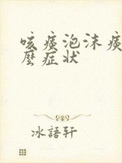 咳痰泡沫痰是什么症状