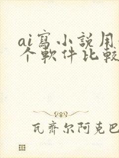 ai写小说用哪个软件比较好