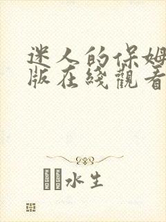 迷人的保姆完整版在线观看免费 迷人的保姆完整版在线观看免费