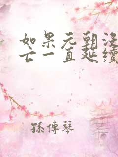 如果元朝没有灭亡一直延续到今天