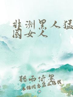 非洲黑人猛操中国女人