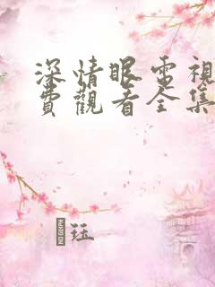 深情眼电视剧免费观看全集高清番外