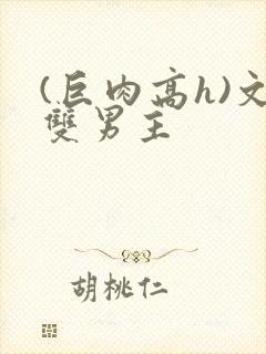 (巨肉高h)文双男主