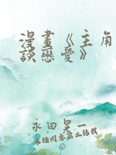 漫画《主角只想谈恋爱》