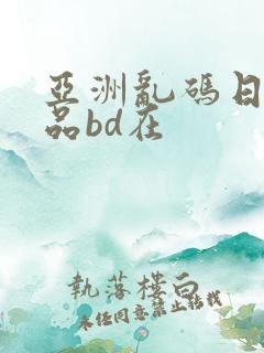 亚洲乱码日产精品bd在