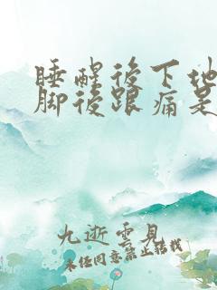 睡醒后下地走路脚后跟痛是何原因