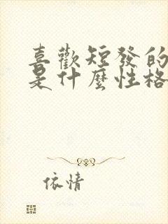喜欢短发的男人是什么性格