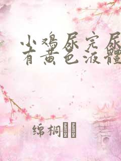 小鸡尿完尿疼还有黄色液体怎么回事