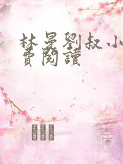 林曼刘叔小说免费阅读