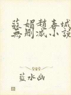 苏媚赵春城全文无删减小说