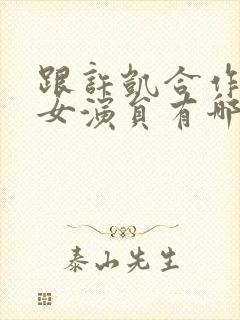 跟许凯合作过的女演员有哪些 跟许凯合作过的女演员有哪些