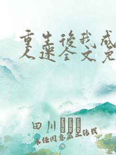 重生后我成了万人迷全文免费阅读