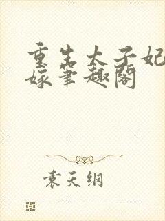 重生太子妃要改嫁笔趣阁