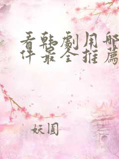 看韩剧用哪个软件最全推荐