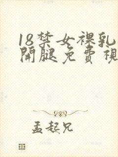 18禁女裸乳扒开腿免费视频爽
