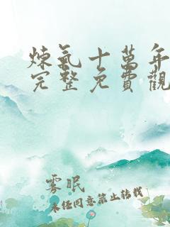 炼气十万年在线完整免费观看