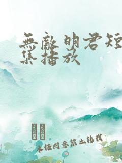无敌明君短剧全集播放