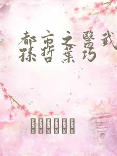 都市之医武双修孙哲叶巧