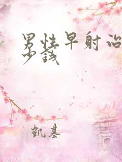 男性早射治疗多少钱