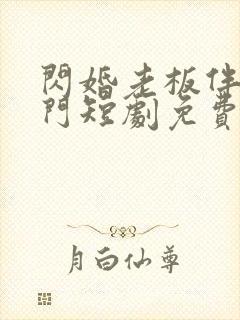 闪婚老板伴是豪门短剧免费