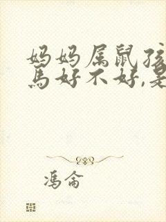 妈妈属鼠孩子属马好不好,是相合还是相冲