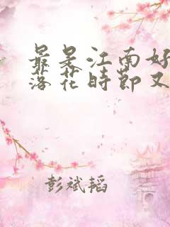 最是江南好风景落花时节又逢君