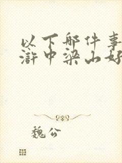 以下哪件事是水浒中梁山好汉武松所为