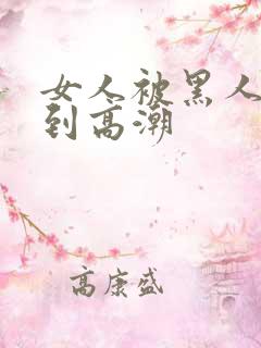 女人被黑人狂c到高潮