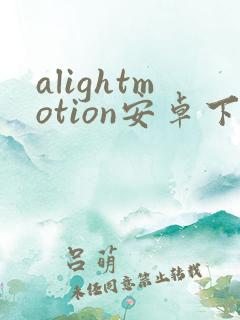 alightmotion安卓下载