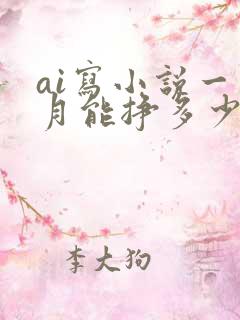 ai写小说一个月能挣多少钱