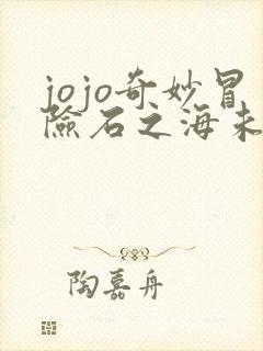 jojo奇妙冒险石之海未删减 jojo奇妙冒险石之海未删减