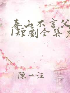 春山不言父子情1短剧全集免费