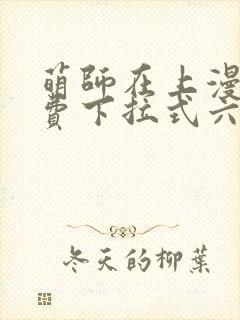 萌师在上漫画免费下拉式六漫画一心