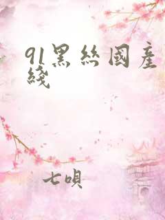 91黑丝国产在线 91黑丝国产在线