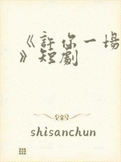 《许你一场悲欢》短剧